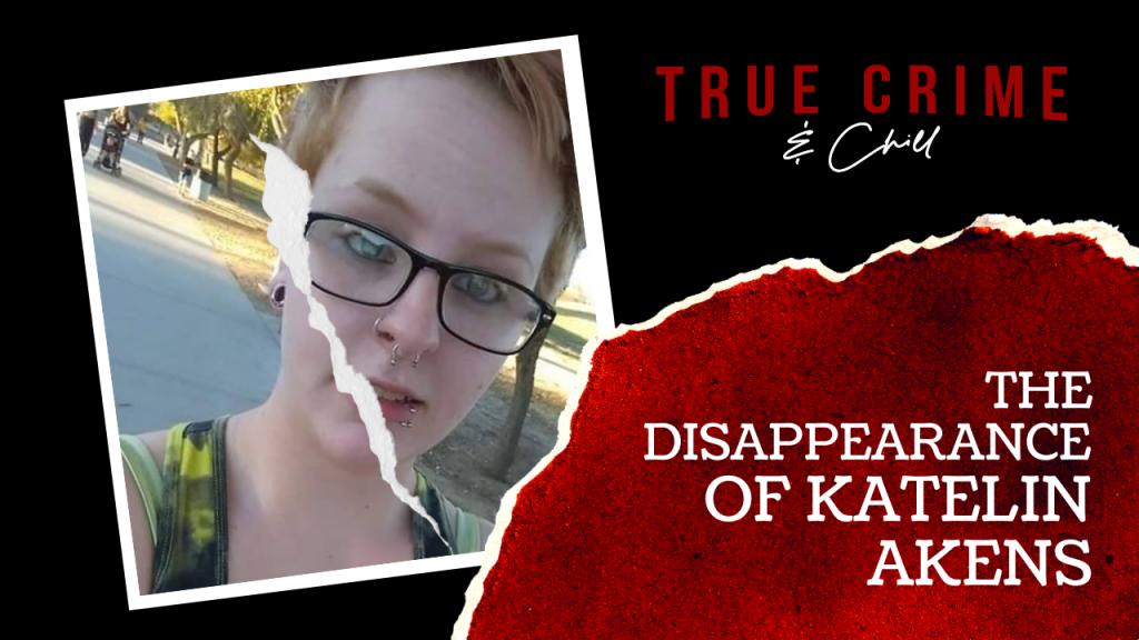 The Disappearance of Katelin Akens True Crime and Chill